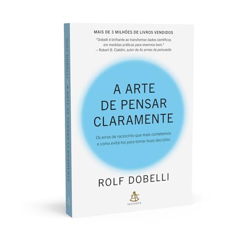 A arte de pensar claramente: Os erros de raciocínio que mais cometemos – e como evitá-los para tomar boas decisões