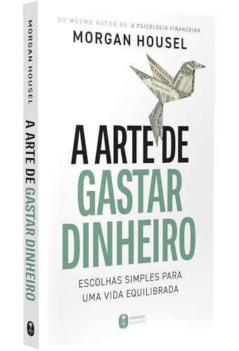 A arte de gastar dinheiro: Escolhas simples para uma vida equilibrada – Do mesmo autor de "A psicologia financeira"