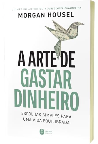 A arte de gastar dinheiro: Escolhas simples para uma vida equilibrada – Do mesmo autor de "A psicologia financeira"