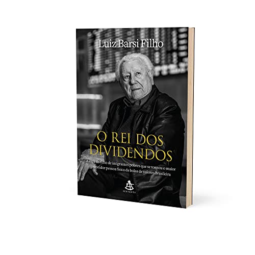 O rei dos dividendos: A saga do filho de imigrantes pobres que se tornou o maior investidor pessoa física da bolsa de valores brasileira