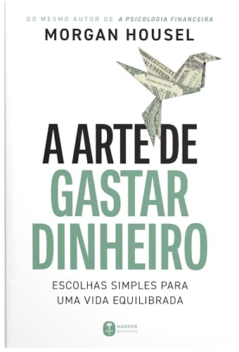 A arte de gastar dinheiro: Escolhas simples para uma vida equilibrada – Do mesmo autor de "A psicologia financeira"
