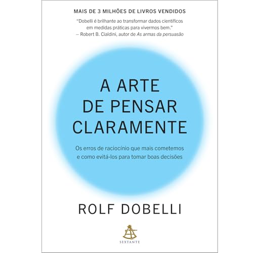A arte de pensar claramente: Os erros de raciocínio que mais cometemos – e como evitá-los para tomar boas decisões