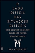 O lado difícil das situações difíceis: Como construir um negócio quando não existem respostas prontas