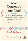 Não Começou com Você: Como o Trauma Familiar Herdado nos Define e Como dar um fim a Esse Ciclo