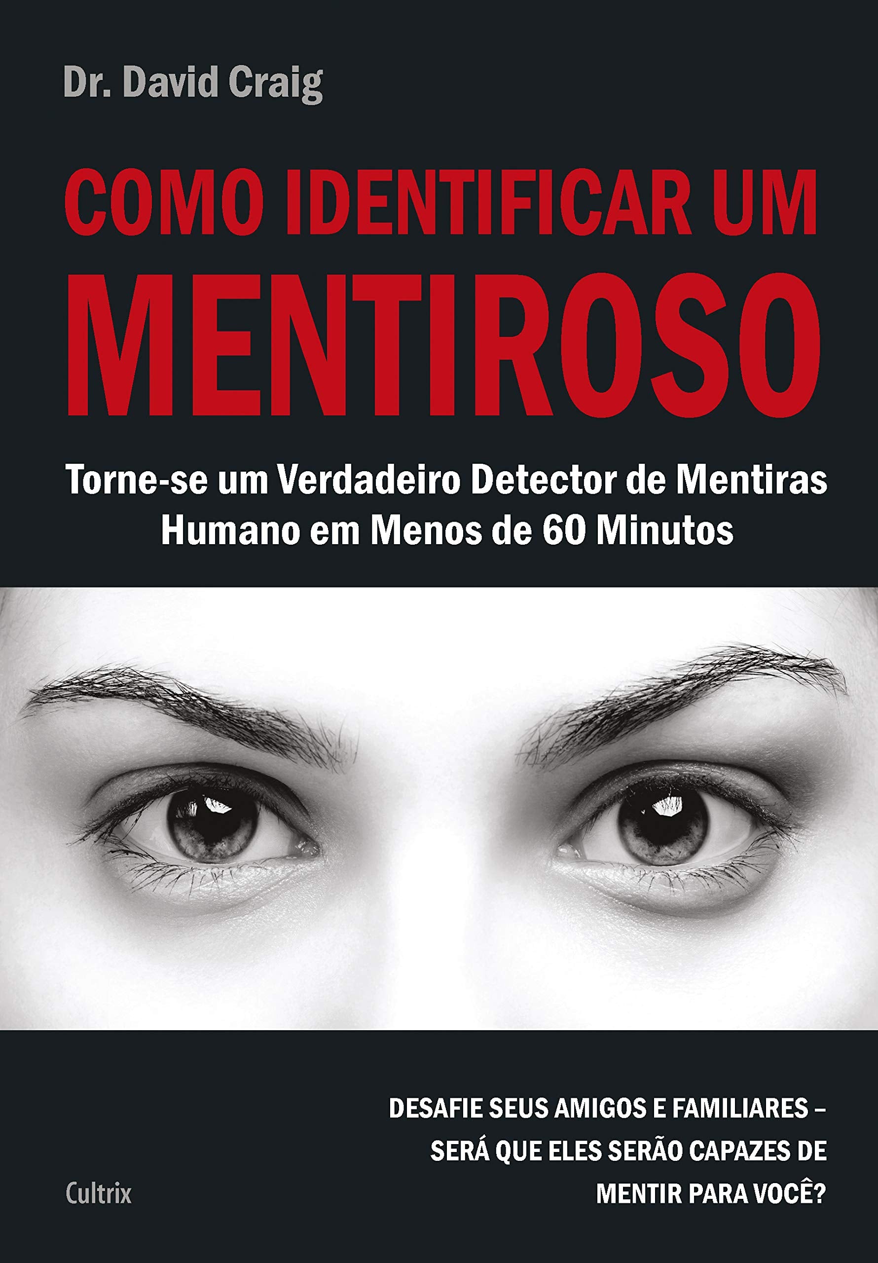Como identificar um mentiroso: torne-se um verdadeiro detector de mentiras humano em menos de 60 minutos